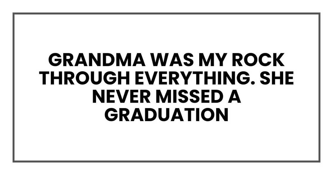 Grandma was my rock through everything. She never missed a graduation Grandma was my rock through everything. She never missed a graduation