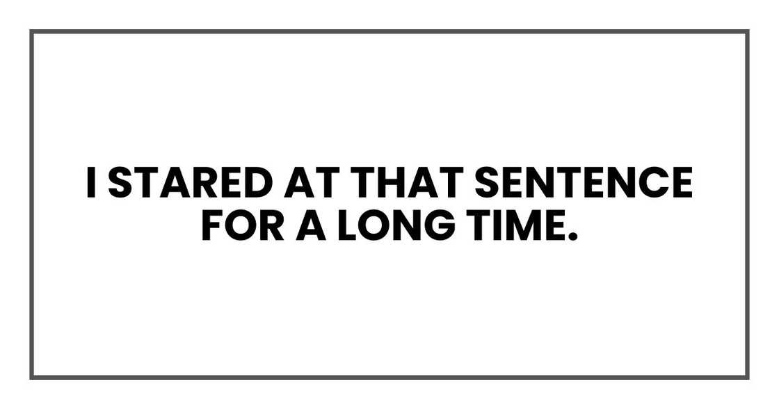 I stared at that sentence for a long time. I stared at that sentence for a long time.