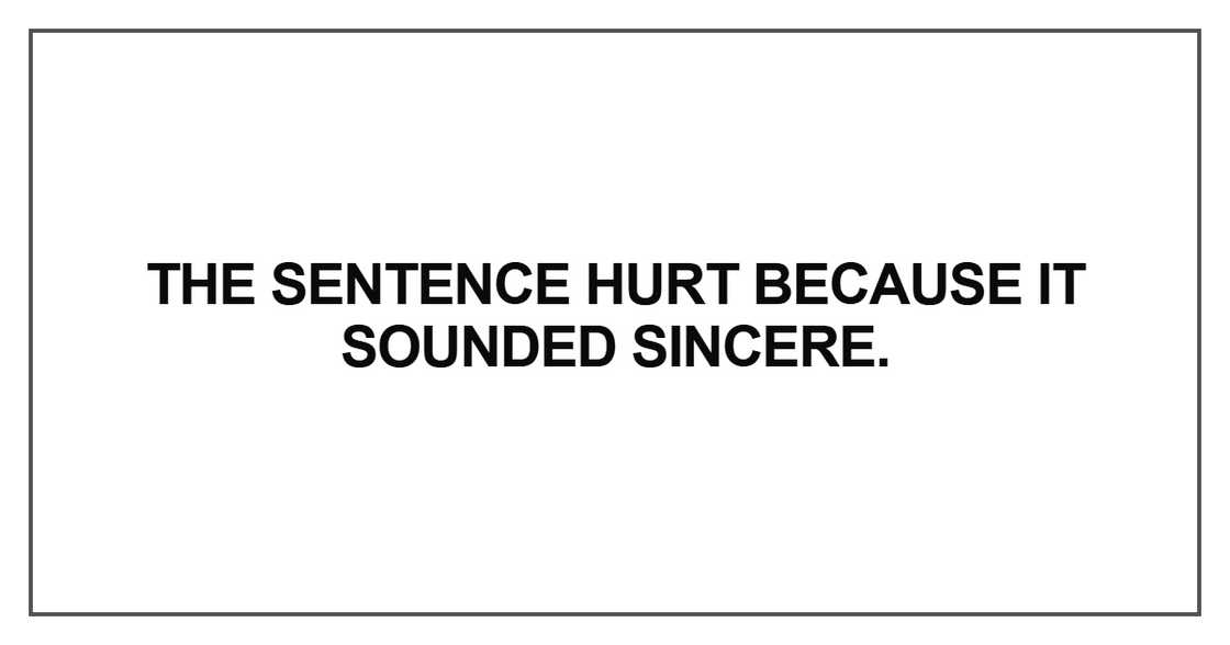 The sentence hurt because it sounded sincere