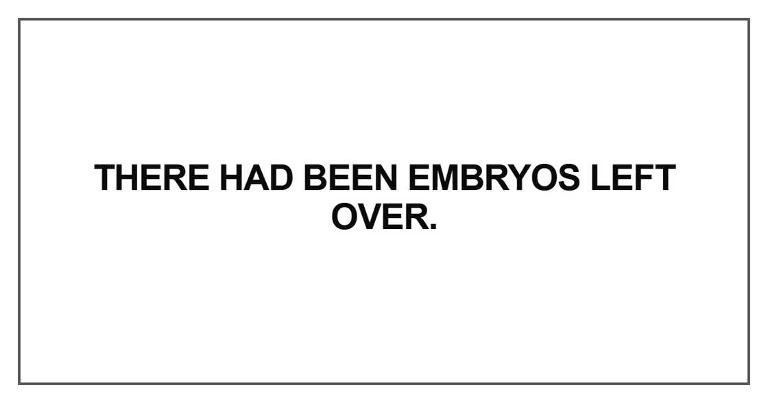 There had been embryos left