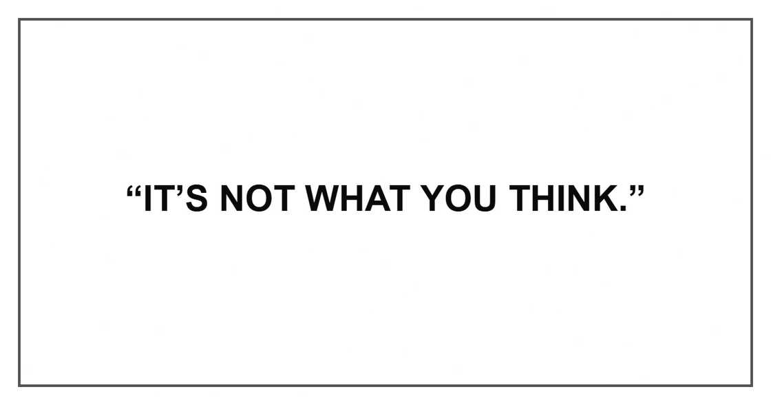 “It’s not what you think.” “It’s not what you think.”