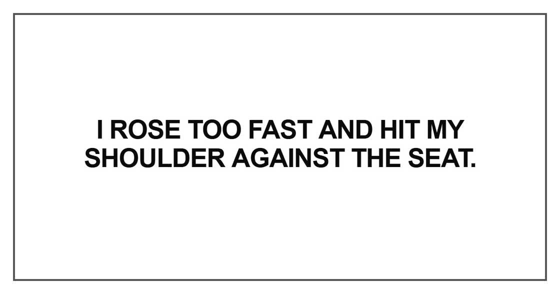 I rose too fast and hit my shoulder I rose too fast and hit my shoulder