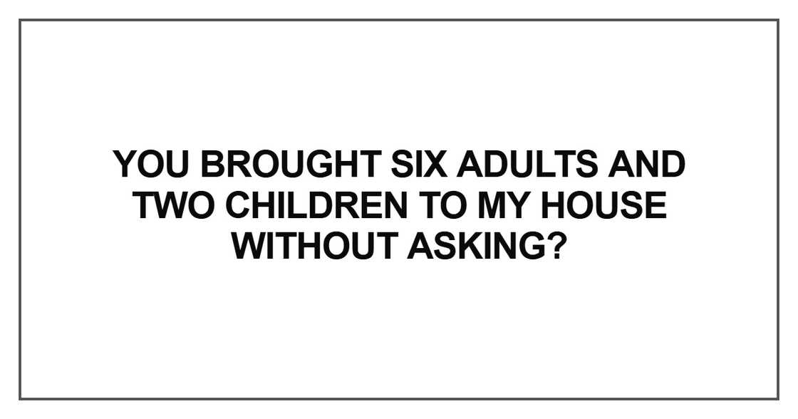 You brought six adults and two children