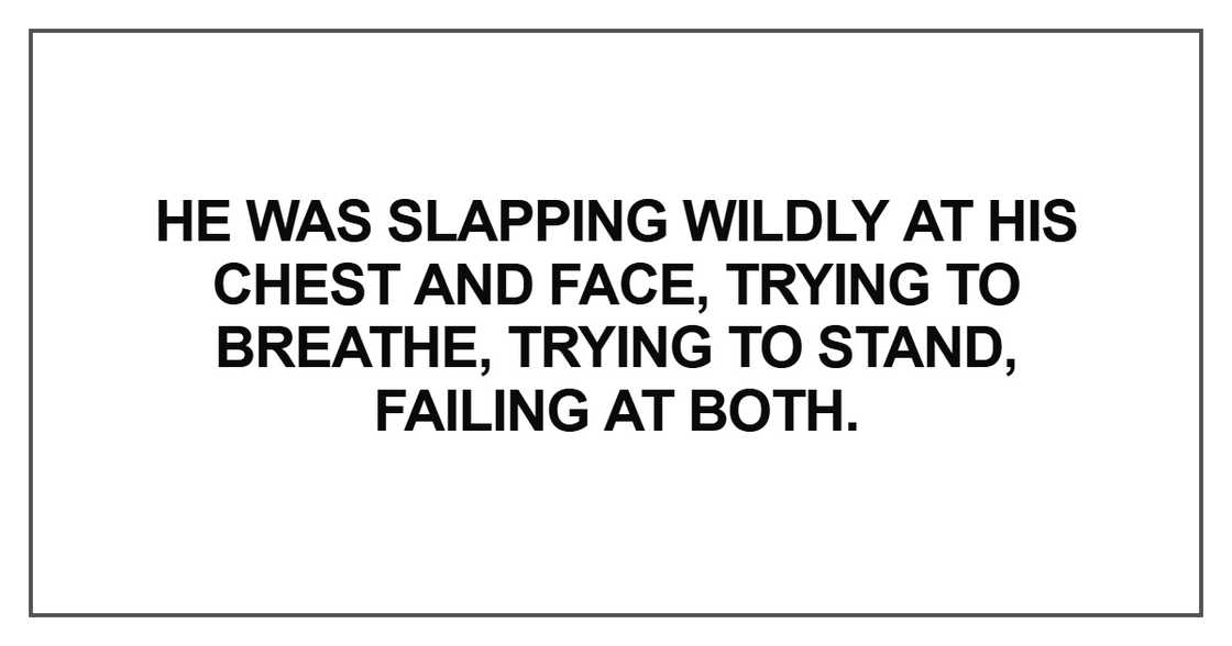 He was slapping wildly at his chest