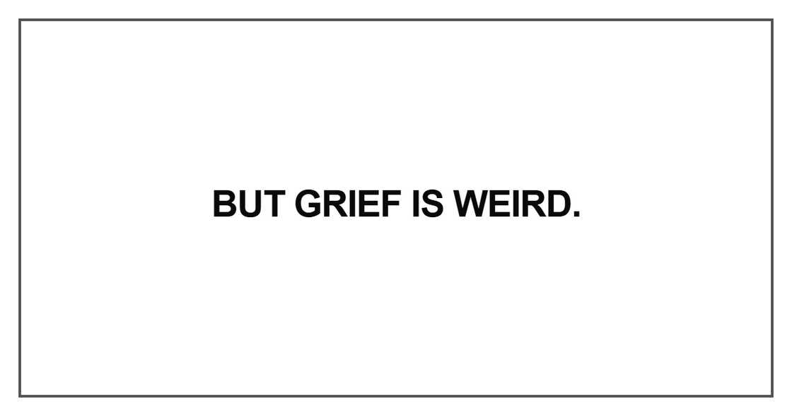But grief is weird